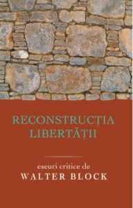 Walter Block - Reconstructia libertatii: eseuri critice
